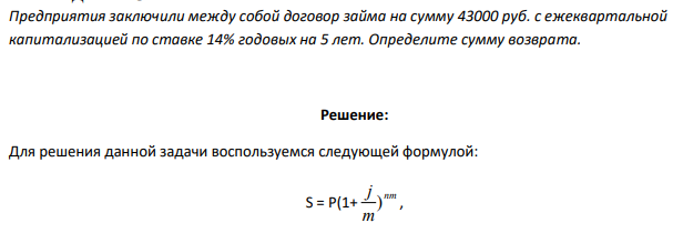 Предприятия заключили между собой договор займа на сумму 43000 руб. с ежеквартальной капитализацией по ставке 14% годовых на 5 лет. Определите сумму возврата. 