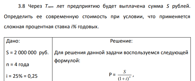 Через Tлет лет предприятию будет выплачена сумма S рублей. Определить ее современную стоимость при условии, что применяется сложная процентная ставка i% годовых. 