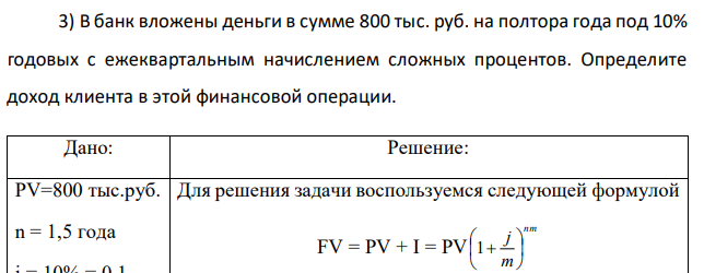 В банк вложены деньги в сумме 800 тыс. руб. на полтора года под 10% годовых с ежеквартальным начислением сложных процентов. Определите доход клиента в этой финансовой операции. 