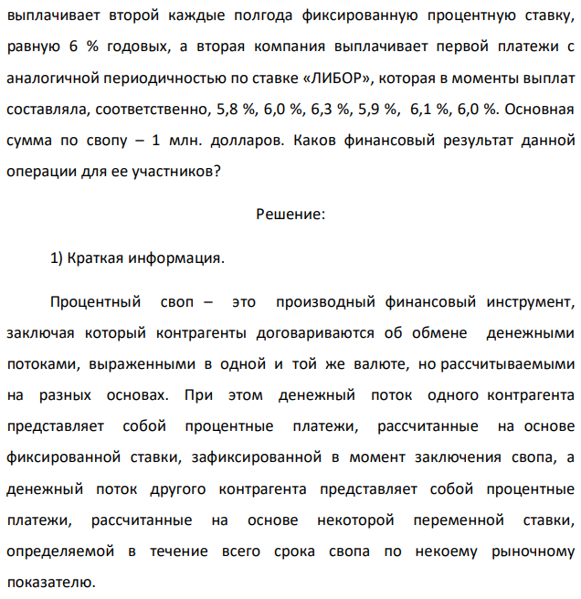 Компания «Вперед» заключила с компанией «Выше» процентный своп сроком на 3 года. По условиям данного соглашения первая компания  выплачивает второй каждые полгода фиксированную процентную ставку, равную 6 % годовых, а вторая компания выплачивает первой платежи с аналогичной периодичностью по ставке «ЛИБОР», которая в моменты выплат составляла, соответственно, 5,8 %, 6,0 %, 6,3 %, 5,9 %, 6,1 %, 6,0 %. Основная сумма по свопу – 1 млн. долларов. Каков финансовый результат данной операции для ее участников? 