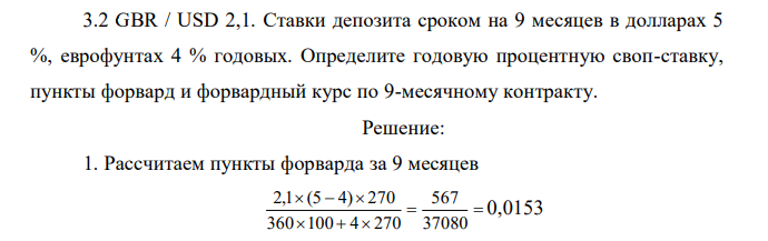 GBR / USD 2,1. Ставки депозита сроком на 9 месяцев в долларах 5 %, еврофунтах 4 % годовых. Определите годовую процентную своп-ставку, пункты форвард и форвардный курс по 9-месячному контракту.  