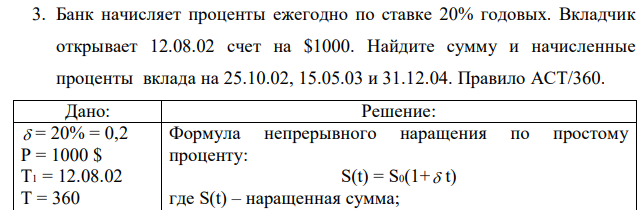 Банк начисляет проценты ежегодно по ставке 20% годовых. Вкладчик открывает 12.08.02 счет на $1000. Найдите сумму и начисленные проценты вклада на 25.10.02, 15.05.03 и 31.12.04. Правило АСТ/360.