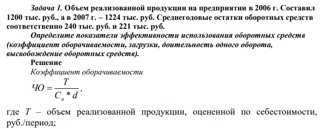 Объем реализованной продукции на предприятии в 2006 г. Составил 1200 тыс. руб., а в 2007 г. – 1224 тыс. руб. Среднегодовые остатки оборотных средств соответственно 240 тыс. руб. и 221 тыс. руб. Определите показатели эффективности использования оборотных средств (коэффициент оборачиваемости, загрузки, доительность одного оборота, высвобождение оборотных средств). 