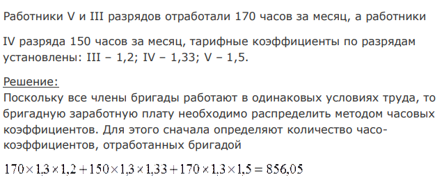 Определить заработную плату каждому члену бригады, если бригаде выплачено за месяц 12000грн. Все члены бригады работают в нормальных условиях труда. Временная тарифная ставка I разряда составляет 1,3 грн/час. Работники V и III разрядов отработали 170 часов за месяц, а работники IV разряда 150 часов за месяц, тарифные коэффициенты по разрядам установлены: III – 1,2; IV – 1,33; V – 1,5. 