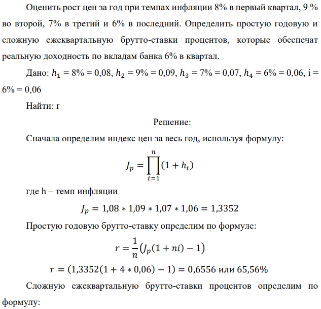 Оценить рост цен за год при темпах инфляции 8% в первый квартал, 9 % во второй, 7% в третий и 6% в последний. Определить простую годовую и сложную ежеквартальную брутто-ставки процентов, которые обеспечат реальную доходность по вкладам банка 6% в квартал. Дано: ℎ1 = 8% = 0,08, ℎ2 = 9% = 0,09, ℎ3 = 7% = 0,07, ℎ4 = 6% = 0,06, i = 6% = 0,06 Найти: r 
