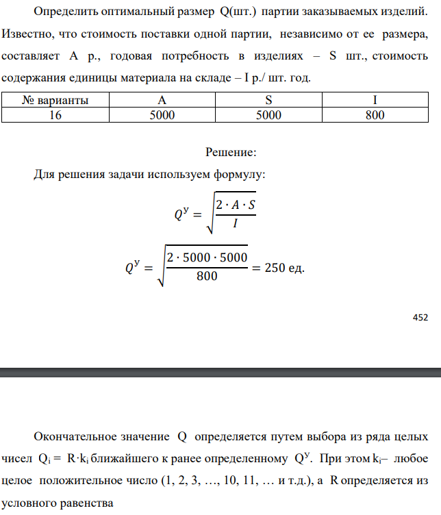 Определить оптимальный размер Q(шт.) партии заказываемых изделий. Известно, что стоимость поставки одной партии, независимо от ее размера, составляет А р., годовая потребность в изделиях – S шт., стоимость содержания единицы материала на складе – I р./ шт. год. 