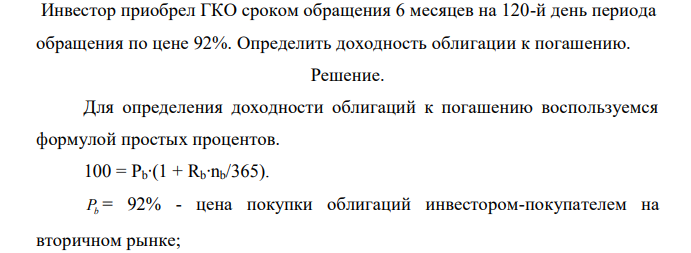  Инвестор приобрел ГКО сроком обращения 6 месяцев на 120-й день периода обращения по цене 92%. Определить доходность облигации к погашению. 