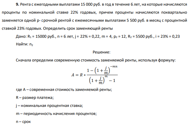 Рента с ежегодными выплатами 15 000 руб. в год в течение 6 лет, на которые начисляются проценты по номинальной ставке 22% годовых, причем проценты начисляются поквартально заменяется одной р- срочной рентой с ежемесячными выплатами 5 500 руб. в месяц с процентной ставкой 23% годовых. Определить срок заменяющей ренты Дано: R1 = 15000 руб., n = 6 лет, j = 22% = 0,22, m = 4, p2 = 12, R2 = 5500 руб., i = 23% = 0,23 Найти: n2 