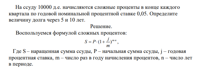 На ссуду 10000 д.е. начисляются сложные проценты в конце каждого квартала по годовой номинальной процентной ставке 0,05. Определите величину долга через 5 и 10 лет.