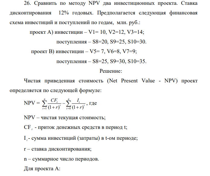 Сравнить по методу NPV два инвестиционных проекта. Ставка дисконтирования 12% годовых. Предполагается следующая финансовая схема инвестиций и поступлений по годам, млн. руб.: проект А) инвестиции – V1= 10, V2=12, V3=14; поступления – S8=20, S9=25, S10=30. проект В) инвестиции – V5= 7, V6=8, V7=9; поступления – S8=25, S9=30, S10=35.