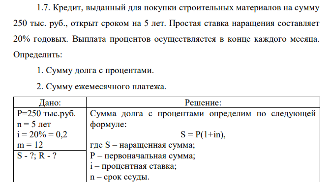 Кредит, выданный для покупки строительных материалов на сумму 250 тыс. руб., открыт сроком на 5 лет. Простая ставка наращения составляет 20% годовых. Выплата процентов осуществляется в конце каждого месяца. Определить: 1. Сумму долга с процентами. 2. Сумму ежемесячного платежа. 