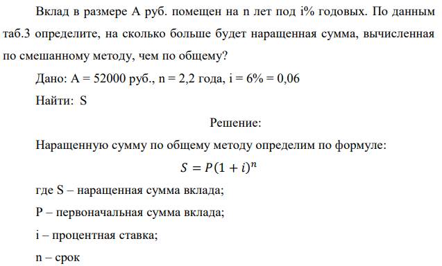 Вклад в размере А руб. помещен на n лет под i% годовых. По данным таб.3 определите, на сколько больше будет наращенная сумма, вычисленная по смешанному методу, чем по общему? Дано: А = 52000 руб., n = 2,2 года, i = 6% = 0,06 Найти: S