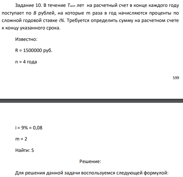 В течение Tлет лет на расчетный счет в конце каждого году поступает по B рублей, на которые m раза в год начисляются проценты по сложной годовой ставке i%. Требуется определить сумму на расчетном счете к концу указанного срока. Известно: R = 1500000 руб. n = 4 года  i = 9% = 0,08 m = 2 Найти: S 