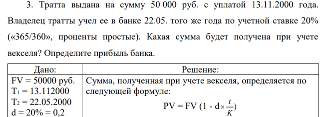 Тратта выдана на сумму 50 000 руб. с уплатой 13.11.2000 года. Владелец тратты учел ее в банке 22.05. того же года по учетной ставке 20% («365/360», проценты простые). Какая сумма будет получена при учете векселя? Определите прибыль банка.