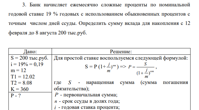 Банк начисляет ежемесячно сложные проценты по номинальной годовой ставке 19 % годовых с использованием обыкновенных процентов с точным числом дней ссуды. Определить сумму вклада для накопления с 12 февраля до 8 августа 200 тыс.руб.  