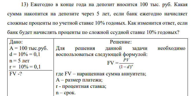 Ежегодно в конце года на депозит вносится 100 тыс. руб. Какая сумма накопится на депозите через 5 лет, если банк ежегодно начисляет сложные проценты по учетной ставке 10% годовых. Как изменится ответ, если банк будет начислять проценты по сложной ссудной ставке 10% годовых? 