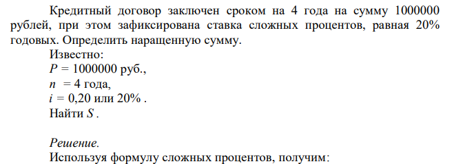  Кредитный договор заключен сроком на 4 года на сумму 1000000 рублей, при этом зафиксирована ставка сложных процентов, равная 20% годовых. Определить наращенную сумму. Известно: Р = 1000000 руб., n = 4 года, i = 0,20 или 20% . Найти S . 