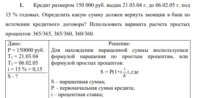  Кредит размером 150 000 руб. выдан 21.03.04 г. до 06.02.05 г. под 15 % годовых. Определить какую сумму должен вернуть заемщик в банк по истечении кредитного договора? Использовать варианта расчета простых процентов: 365/365, 365/360, 360/360. 