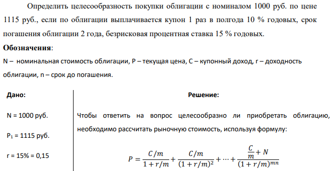 Определить целесообразность покупки облигации с номиналом 1000 руб. по цене 1115 руб., если по облигации выплачивается купон 1 раз в полгода 10 % годовых, срок погашения облигации 2 года, безрисковая процентная ставка 15 % годовых. 