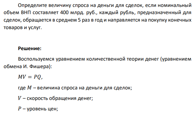 Определите величину спроса на деньги для сделок, если номинальный объем ВНП составляет 400 млрд. руб., каждый рубль, предназначенный для сделок, обращается в среднем 5 раз в год и направляется на покупку конечных товаров и услуг. 