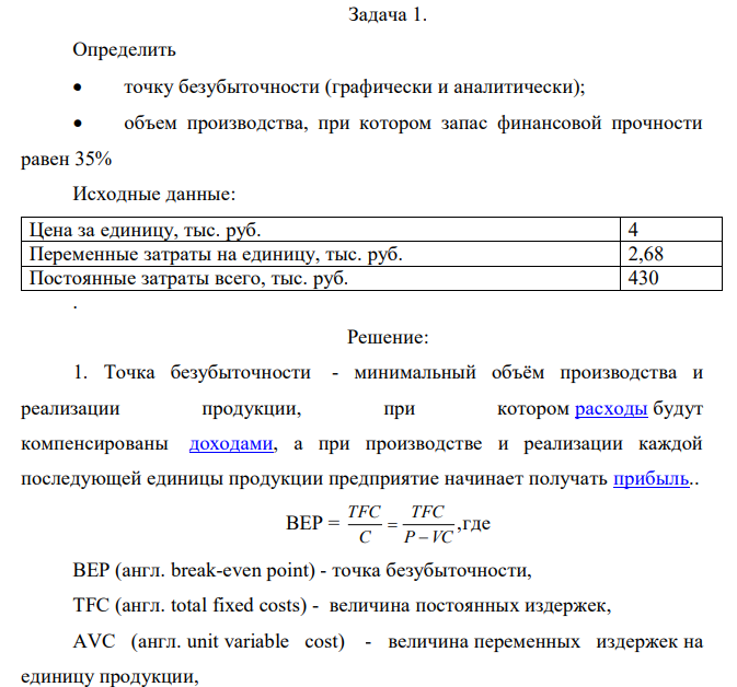 Определить точку безубыточности (графически и аналитически); объем производства, при котором запас финансовой прочности равен 35% Исходные данные: Цена за единицу, тыс. руб. 4 Переменные затраты на единицу, тыс. руб. 2,68 Постоянные затраты всего, тыс. руб. 430