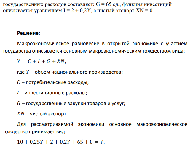 Определите объем национального производства при условии, что функция потребления задана уравнением: C = 10 + 0,25Y, уровень  государственных расходов составляет: G = 65 ед., функция инвестиций описывается уравнением I = 2 + 0,2Y, а чистый экспорт XN = 0. 
