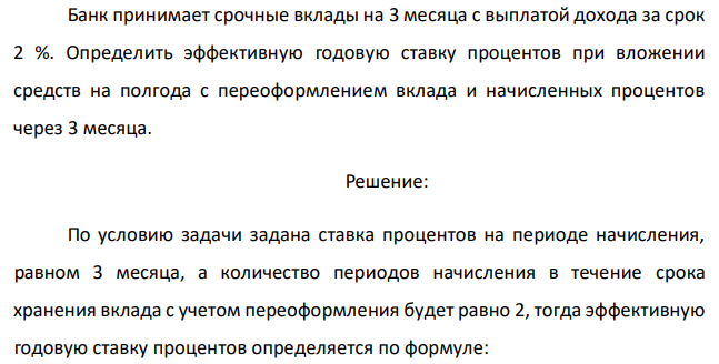 Банк принимает срочные вклады на 3 месяца с выплатой дохода за срок 2 %. Определить эффективную годовую ставку процентов при вложении средств на полгода с переоформлением вклада и начисленных процентов через 3 месяца. 