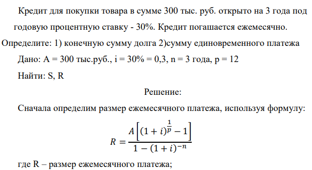 Кредит для покупки товара в сумме 300 тыс. руб. открыто на 3 года под годовую процентную ставку - 30%. Кредит погашается ежемесячно. Определите: 1) конечную сумму долга 2)сумму единовременного платежа