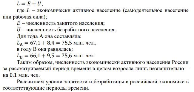 В таблице представлены данные о занятых в российской экономике и безработных за A и B годы (в млн. чел.). Занятые в экономике 67,1 66,1 Безработные (данные Института труда) 8,4 9,5 Уровень занятости, % Уровень безработицы, % Экономически активное население а) рассчитайте численность экономически активного населения. 