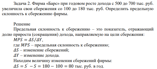 Фирма «Барс» при годовом росте дохода с 500 до 700 тыс. руб. увеличила свои сбережения со 100 до 180 тыс. руб. Определить предельную склонность к сбережению фирмы.