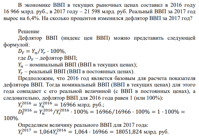 В экономике ВВП в текущих рыночных ценах составил в 2016 году 16 966 млрд. руб., в 2017 году – 21 598 млрд. руб. Реальный ВВП за 2017 год вырос на 6,4%. На сколько процентов изменился дефлятор ВВП за 2017 год? 