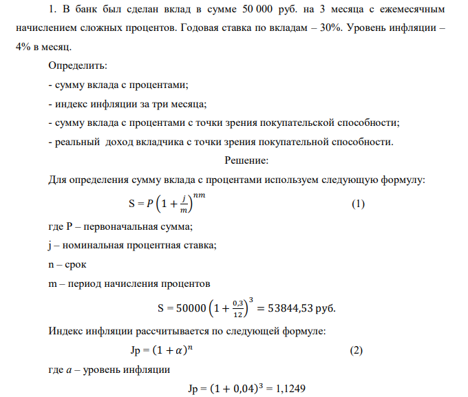 В банк был сделан вклад в сумме 50 000 руб. на 3 месяца с ежемесячным начислением сложных процентов. Годовая ставка по вкладам – 30%. Уровень инфляции – 4% в месяц. Определить: - сумму вклада с процентами; - индекс инфляции за три месяца; - сумму вклада с процентами с точки зрения покупательской способности; - реальный доход вкладчика с точки зрения покупательной способности.  