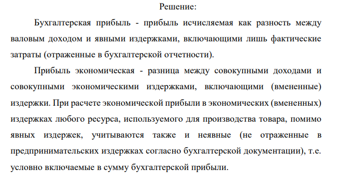Государственный служащий, получивший в конце года после всех вычетов (в том числе и подоходного налога) 25 тыс. $. в год, в новом году решил открыть собственный магазин. Его стартовый капитал составляет 50 тыс. $. Он рассчитывает получить выручку равную 300 тыс. $. Для реализации этого проекта ему нужно: • оплатить в начале года арендную плату в размере 40 тыс. $. за помещение магазина на год вперед; • в начале года выполнить ремонтные работы в арендуемом помещении стоимостью 20 тыс. $; • нанять трех работников с оплатой по 15 тыс. $. в год каждому, причем 5 тыс. $. выплатить в начале года в качестве аванса, а остальные 10 тыс. $. заплатить в конце года из выручки; • занять в банке недостающую для покрытия расходов сумму денег сроком на год; • оставить труд работника бюджетной сферы и целиком сосредоточиться на предпринимательской деятельности. Иных затрат у него нет. Банковский процент по депозитам равен 8%, а по кредитам - 16%. Определить величину бухгалтерской и экономической прибыли за год (в тыс. $.) без учета налога на прибыль.