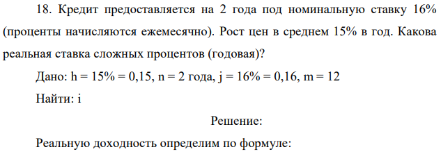 Кредит предоставляется на 2 года под номинальную ставку 16% (проценты начисляются ежемесячно). Рост цен в среднем 15% в год. Какова реальная ставка сложных процентов (годовая)? 