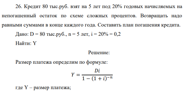 Кредит 80 тыс.руб. взят на 5 лет под 20% годовых начисляемых на непогашенный остаток по схеме сложных процентов. Возвращать надо равными суммами в конце каждого года. Составить план погашения кредита. 