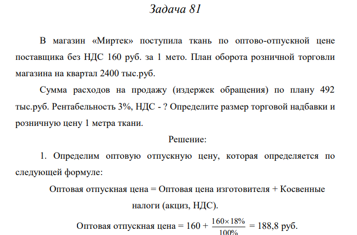 В магазин «Миртек» поступила ткань по оптово-отпускной цене поставщика без НДС 160 руб. за 1 мето. План оборота розничной торговли магазина на квартал 2400 тыс.руб. Сумма расходов на продажу (издержек обращения) по плану 492 тыс.руб. Рентабельность 3%, НДС - ? Определите размер торговой надбавки и розничную цену 1 метра ткани. 