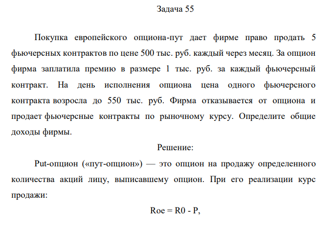 Покупка европейского опциона-пут дает фирме право продать 5 фьючерсных контрактов по цене 500 тыс. руб. каждый через месяц. За опцион фирма заплатила премию в размере 1 тыс. руб. за каждый фьючерсный контракт. На день исполнения опциона цена одного фьючерсного контракта возросла до 550 тыс. руб. Фирма отказывается от опциона и продает фьючерсные контракты по рыночному курсу. Определите общие доходы фирмы.