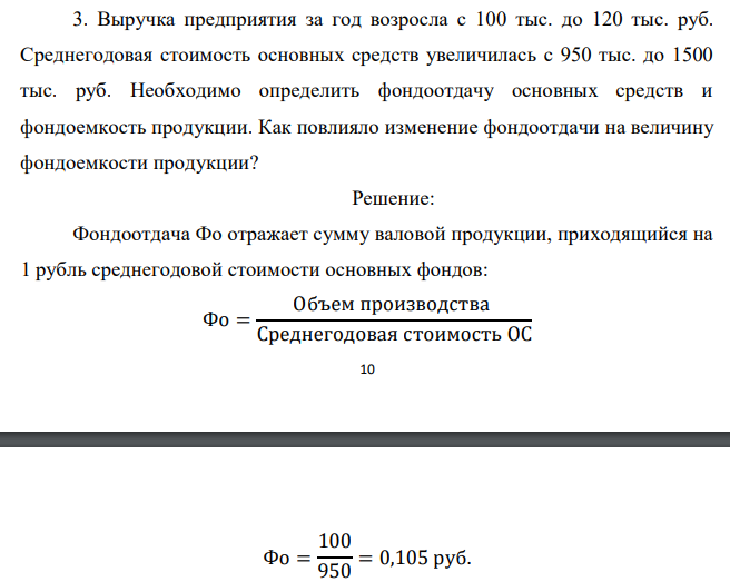  Выручка предприятия за год возросла с 100 тыс. до 120 тыс. руб. Среднегодовая стоимость основных средств увеличилась с 950 тыс. до 1500 тыс. руб. Необходимо определить фондоотдачу основных средств и фондоемкость продукции. Как повлияло изменение фондоотдачи на величину фондоемкости продукции?  