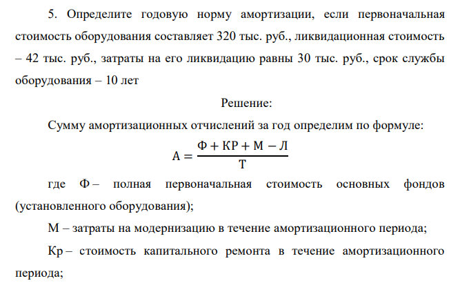  Определите годовую норму амортизации, если первоначальная стоимость оборудования составляет 320 тыс. руб., ликвидационная стоимость – 42 тыс. руб., затраты на его ликвидацию равны 30 тыс. руб., срок службы оборудования – 10 лет 