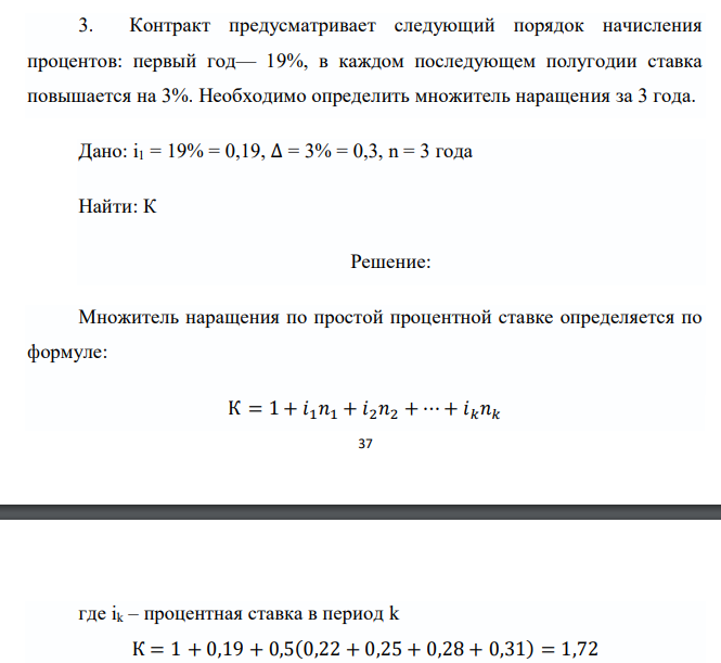  Контракт предусматривает следующий порядок начисления процентов: первый год— 19%, в каждом последующем полугодии ставка повышается на 3%. Необходимо определить множитель наращения за 3 года. Дано: i1 = 19% = 0,19, ∆ = 3% = 0,3, n = 3 года Найти: К 