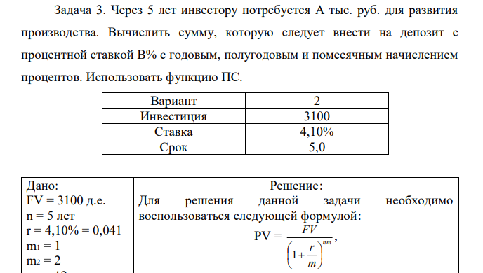 Через 5 лет инвестору потребуется А тыс. руб. для развития производства. Вычислить сумму, которую следует внести на депозит с процентной ставкой В% с годовым, полугодовым и помесячным начислением процентов. Использовать функцию ПС. 