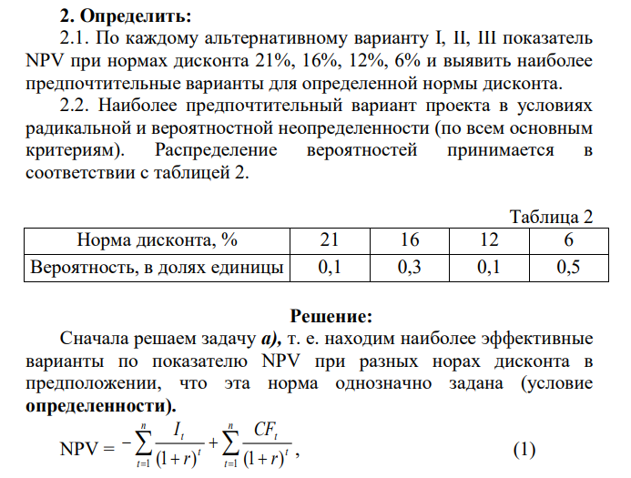 По каждому альтернативному варианту I, II, III показатель NPV при нормах дисконта 21%, 16%, 12%, 6% и выявить наиболее предпочтительные варианты для определенной нормы дисконта. 2.2. Наиболее предпочтительный вариант проекта в условиях радикальной и вероятностной неопределенности (по всем основным критериям). Распределение вероятностей принимается в соответствии с таблицей 2. 