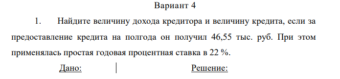 Найдите величину дохода кредитора и величину кредита, если за предоставление кредита на полгода он получил 46,55 тыс. руб. При этом применялась простая годовая процентная ставка в 22 % 