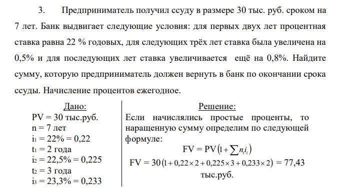 Предприниматель получил ссуду в размере 30 тыс. руб. сроком на 7 лет. Банк выдвигает следующие условия: для первых двух лет процентная ставка равна 22 % годовых, для следующих трёх лет ставка была увеличена на 0,5% и для последующих лет ставка увеличивается ещё на 0,8%. Найдите сумму, которую предприниматель должен вернуть в банк по окончании срока ссуды. Начисление процентов ежегодное. 