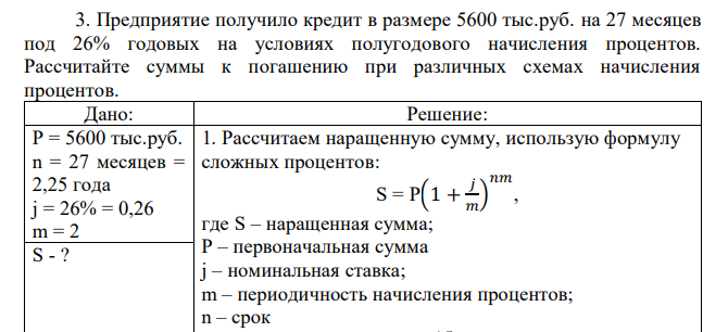 Предприятие получило кредит в размере 5600 тыс.руб. на 27 месяцев под 26% годовых на условиях полугодового начисления процентов. Рассчитайте суммы к погашению при различных схемах начисления процентов. 