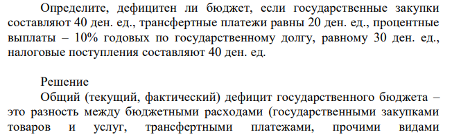 Определите, дефицитен ли бюджет, если государственные закупки составляют 40 ден. ед., трансфертные платежи равны 20 ден. ед., процентные выплаты – 10% годовых по государственному долгу, равному 30 ден. ед., налоговые поступления составляют 40 ден. ед. 