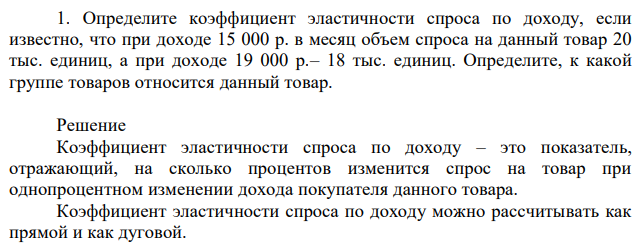 Определите коэффициент эластичности спроса по доходу, если известно, что при доходе 15 000 р. в месяц объем спроса на данный товар 20 тыс. единиц, а при доходе 19 000 р.– 18 тыс. единиц. Определите, к какой группе товаров относится данный товар. 