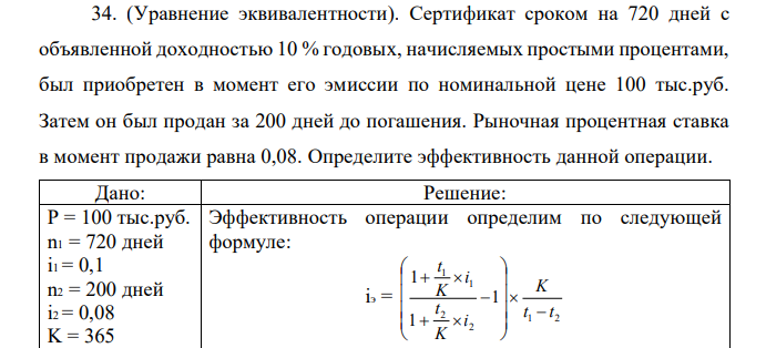 (Уравнение эквивалентности). Сертификат сроком на 720 дней с объявленной доходностью 10 % годовых, начисляемых простыми процентами, был приобретен в момент его эмиссии по номинальной цене 100 тыс.руб. Затем он был продан за 200 дней до погашения. Рыночная процентная ставка в момент продажи равна 0,08. Определите эффективность данной операции.