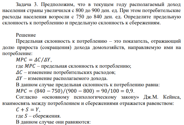 Предположим, что в текущем году располагаемый доход населения страны увеличился с 800 до 900 ден. ед. При этом потребительские расходы населения возросли с 750 до 840 ден. ед. Определите предельную склонность к потреблению и предельную склонность к сбережениям. 