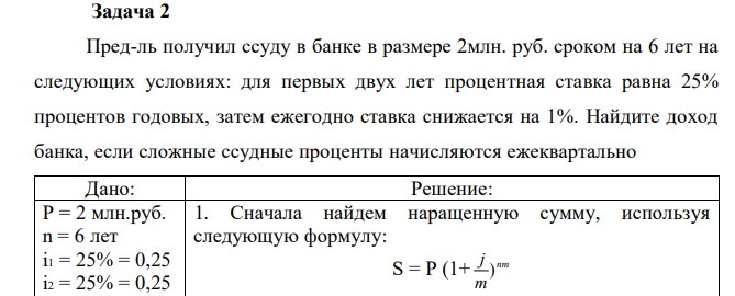 Пред-ль получил ссуду в банке в размере 2млн. руб. сроком на 6 лет на следующих условиях: для первых двух лет процентная ставка равна 25% процентов годовых, затем ежегодно ставка снижается на 1%. Найдите доход банка, если сложные ссудные проценты начисляются ежеквартально 